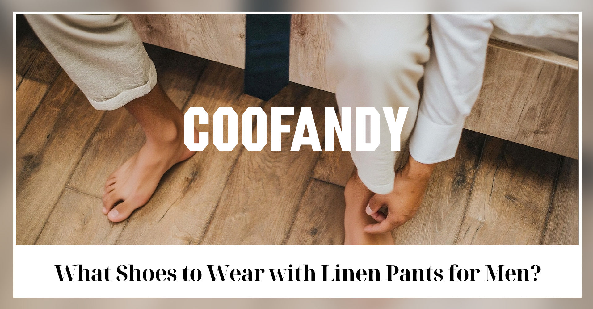 What Shoes to Wear with Linen Pants for Men?