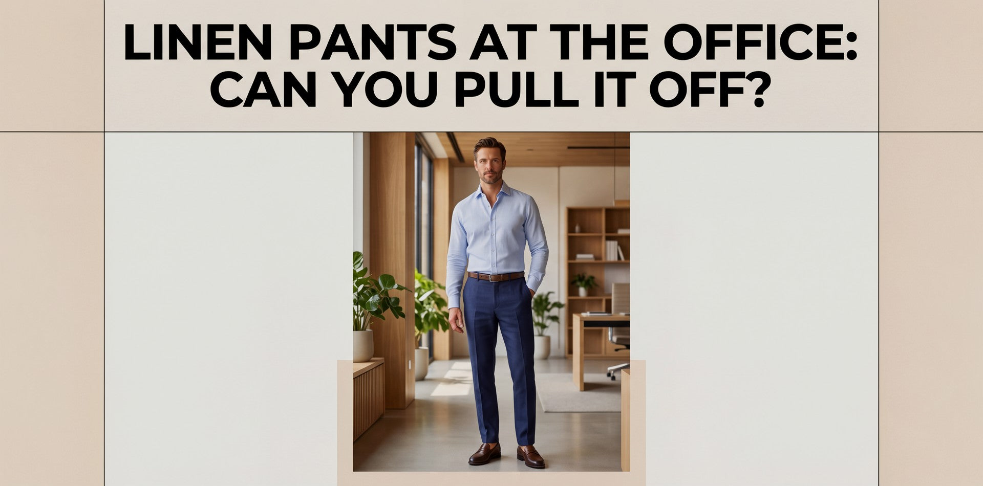 How to Wear Linen Pants to the Office in 2026: Make Them Look Sharp, Not Vacation-Only